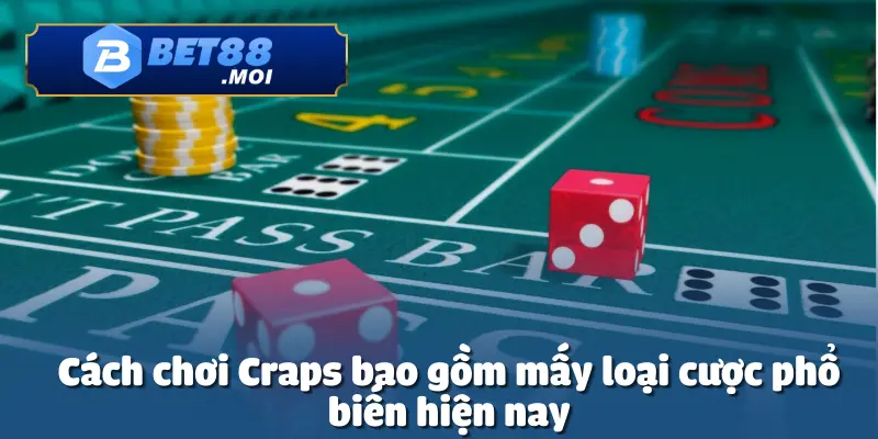 Cách Chơi Craps Tại Bet88 – Hướng Dẫn Chi Tiết Cho Tân Thủ 5 Cách chơi Craps bao gồm nhiều loại cược khác nhau với 6 nhóm chính