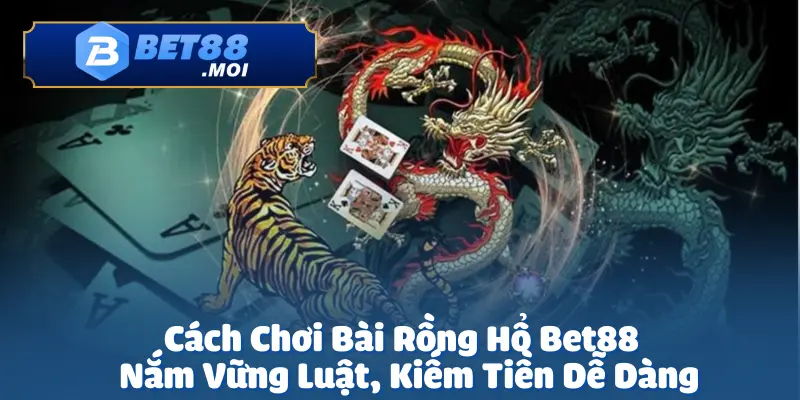 Cách Chơi Bài Rồng Hổ Bet88 –Kiếm Tiền Dễ Dàng Tại Bet88 2 Cách chơi bài Rồng Hổ tại Bet88 là lựa chọn hoàn hảo