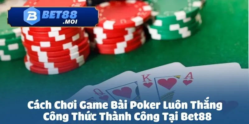 Cách Chơi Game Bài Poker Luôn Thắng - Hé Lộ Từ Sảnh Bet88 2 Cách chơi game bài Poker luôn thắng không đến từ may mắn