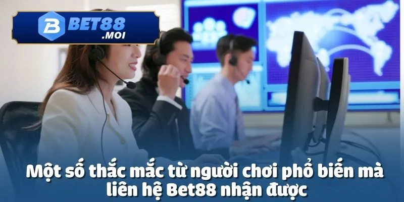 Liên Hệ Bet88 4 Những câu hỏi phổ biến mà bộ phận liên hệ Bet88 thường nhận được