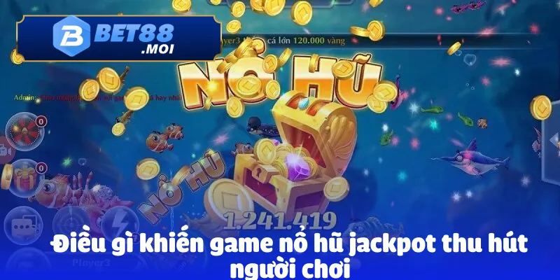 Nổ Hũ Jackpot – Hành Trình Đổi Thưởng Đầy Hấp Dẫn Và Mới Lạ 2 Điều gì khiến game nổ hũ jackpot thu hút người chơi