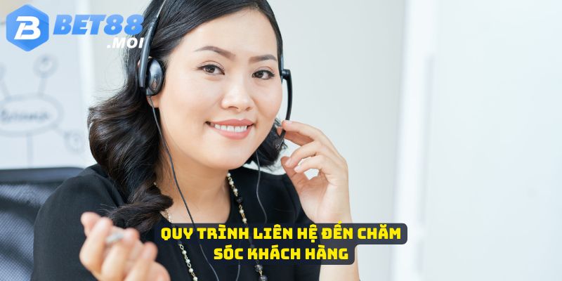 Bet88 đưa ra những chính sách chăm sóc khách hàng 4 Quy trình liên hệ đến chăm sóc khách hàng