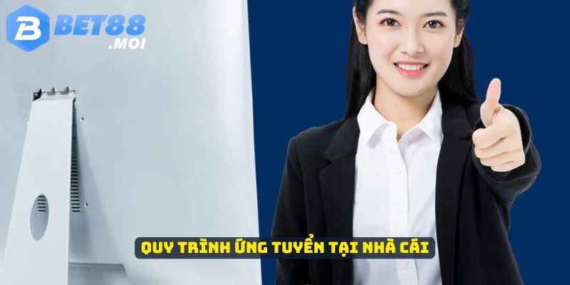 Bet88 tuyển chọn nhân tài phát triển 4 Quy trình ứng tuyển tại nhà cái